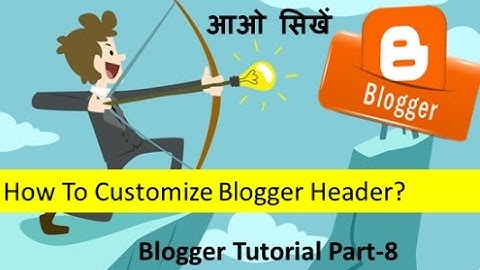Blogger tutorial Part-8 how to customize Blogger Header Templet/Layout in Hindi/urdu
