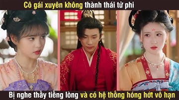 Cô gái xuyên không thành thái tử phi bị chồng nghe thấy tiếng lòng và có hệ thống hóng hớt vô hạn