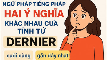 Ngữ pháp tiếng Pháp - Hai ý nghĩa khác nhau của tính từ DERNIER , ère ( cuối cùng/ gần đây nhất)