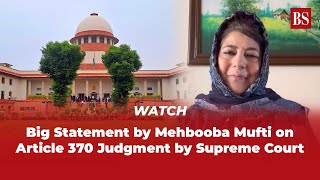 WATCH | Big Statement by Mehbooba Mufti on Article 370 Judgment by Supreme Court