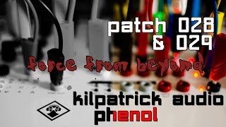 Kilpatrick Audio Phenol // Patch 028 + 029 - Force from beyond
