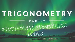 MULTIPLE AND SUB MULTIPLE ANGLES PART 2 (TRIGONOMETRY)