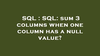 SQL : SQL: sum 3 columns when one column has a null value