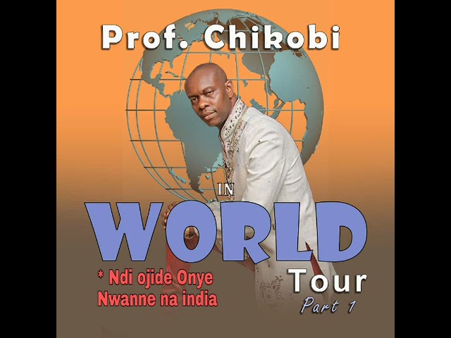 Prof Chikobi - Ndi Ojide Onye Nwanne Na India (World Tour 1) class=