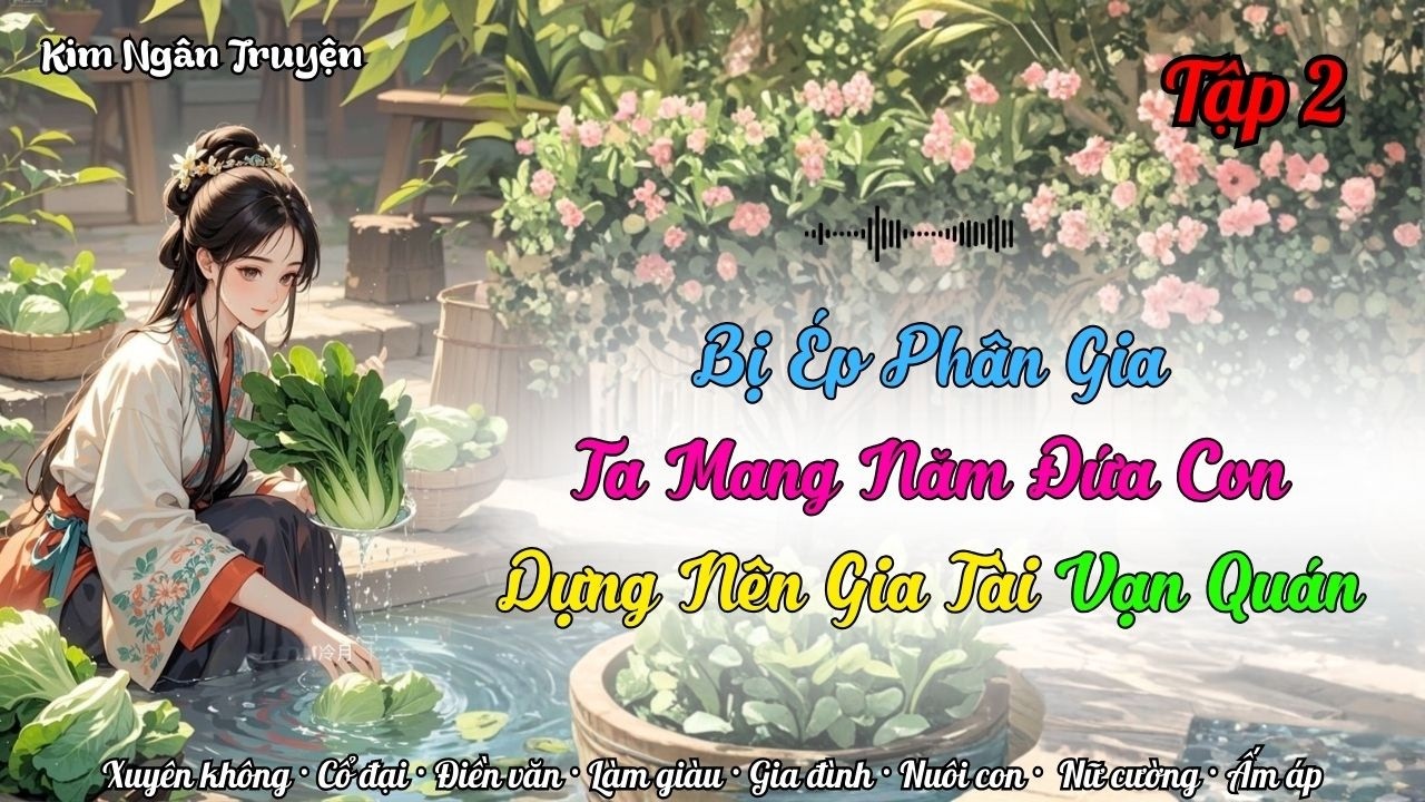 (Không Gian - Điền Văn) T2 Bị Ép Phân Gia, Ta Mang Năm Đứa Con Dựng Nên Gia Tài Vạn Quán