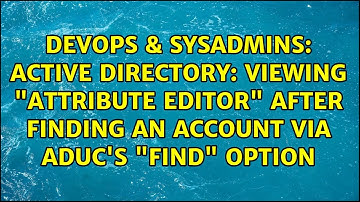 Active Directory: Viewing "Attribute Editor" after finding an account via ADUC