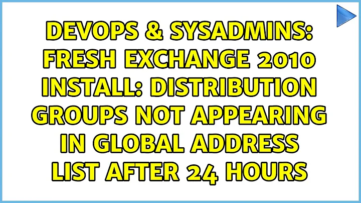 Fresh Exchange 2010 Install: Distribution Groups not Appearing in Global Address List after 24...