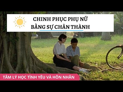 Chinh phục phụ nữ bằng sự chân thành I Tư vấn tâm lý - Kỳ 2