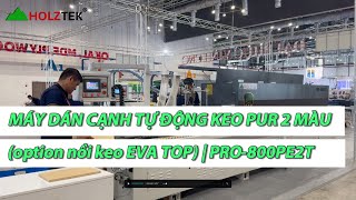 MÁY DÁN CẠNH TỰ ĐỘNG KEO PUR 2 MÀU (option nồi keo EVA TOP) | PRO 800PE2T