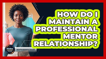 How Do I Maintain A Professional Mentor Relationship?