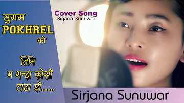 Timi Ma Bhanda kosau tada chau II  Cover Song II Sirjana Sunuwar