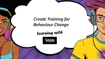 How to Create Training for Behaviour Change | Learning with Belvista Studios