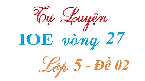 IOE lớp 5 tự luyện vòng 27 Đề 02| Thi IOE lớp 5 tự luyện Học cùng Vịt con