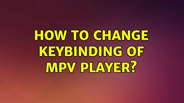 Ubuntu: How to change keybinding of mpv player? (2 Solutions!!)