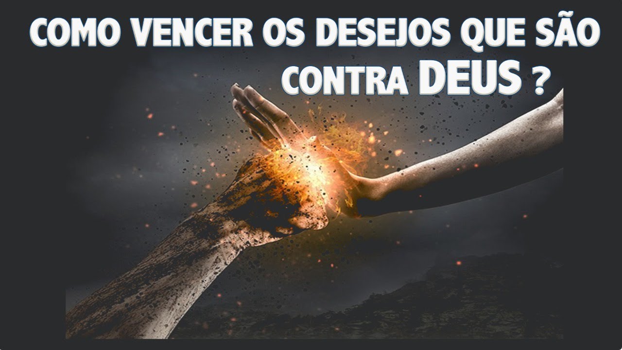 COMO VENCER OS DESEJOS CONTRA DEUS ?