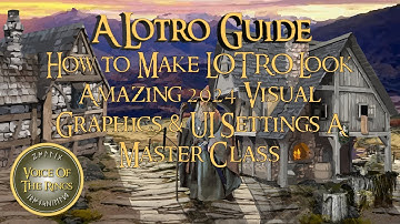 How to Make LOTRO Look Amazing 2024 Visual Graphics & UI Settings - A Master Class | A LOTRO Guide.