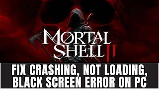 How To Fix Mortal Shell 2 Crashing at Startup, Not Loading, Black Screen Error On PC/Steam