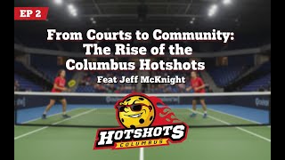 EP 2 - Pickleball Pioneers: The Columbus Hotshots and the Future of Pickleball Feat Jeff McKnight