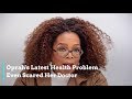 Oprah's Latest Health Problem Even Scared Her Doctor