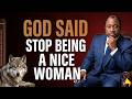 God Said: Stop Being a Nice Woman Before It Destroys Your Destiny | Motivation 🔥