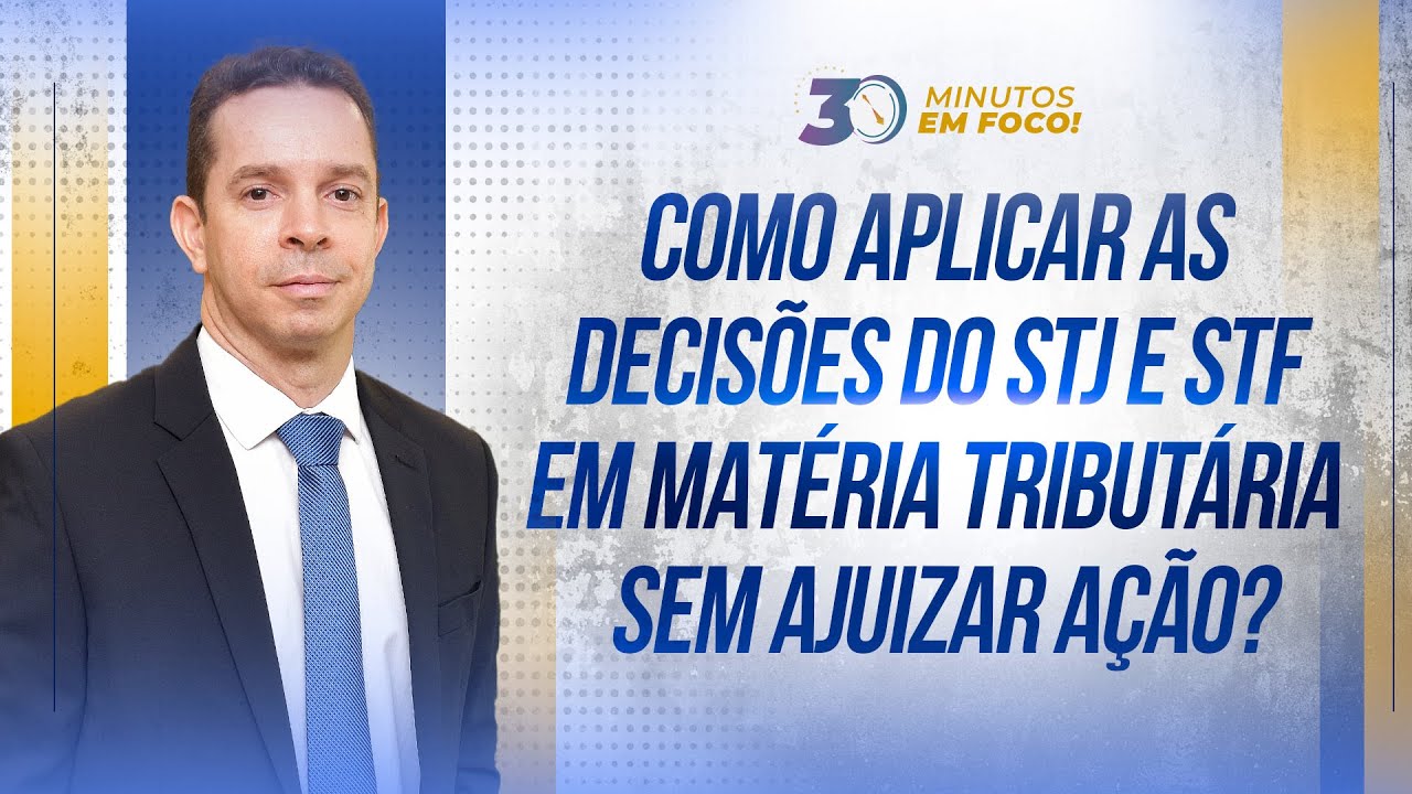 Como aplicar as decisões do STJ e STF em matéria tributária sem ajuizar ...