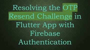 Resolving the OTP Resend Challenge in Flutter App with Firebase Authentication