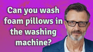 Can you wash foam pillows in the washing machine?