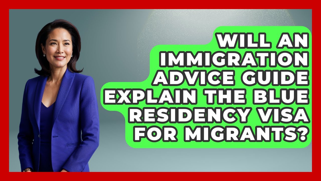 Will an Immigration Advice Guide Explain the Blue Residency Visa for Migrants?