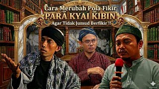 Begini Cara Kyai Kibin Biar Sadar, Terbuka Pemikirannya &amp; Tidak JUMUD !! 