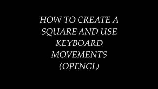 Tutorial #22 How to Create a Square and Use Keyboard Movements OPENGL