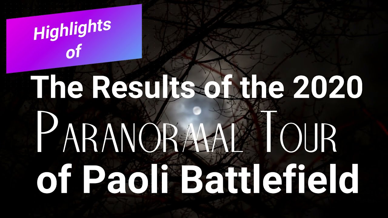 Highlights of the Results of the 2020 Paranormal Tour of Paoli Battlefield