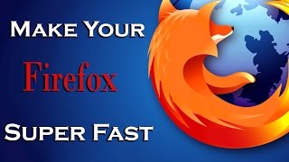 How to INCREDIBLY Faster your Firefox browser !!!!