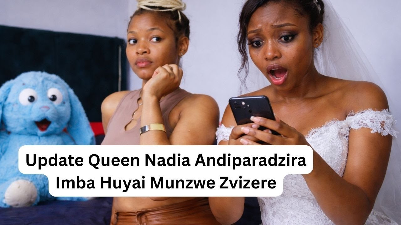 Update Queen Nadia Andiparadzira Imba Huyai Munzwe Zvizere
