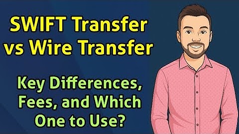 SWIFT Transfer vs Wire Transfer | Key Differences, Fees, and Which One to Use?