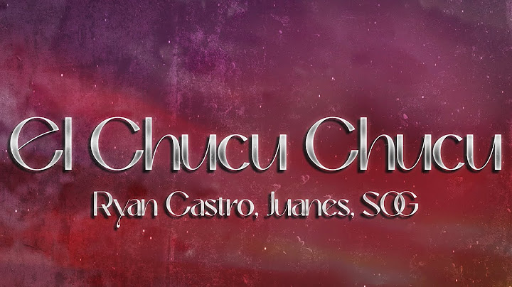 Ryan Castro “Richy”, Juanes, SOG - EL CHUCU CHUCU ❤️ (Letra)