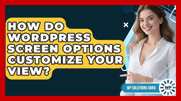 How Do WordPress Screen Options Customize Your View? - WP Solutions Guru
