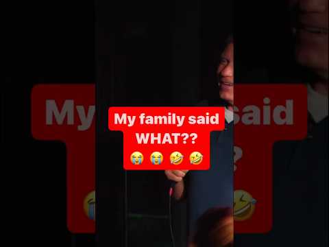 My family said WHAT??
