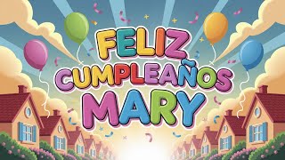 Cumpleaños Feliz Mary - Canción y Video Musical para Mary – Una Sorpresa Especial con su Nombre