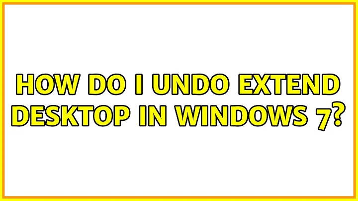 How do I undo extend desktop in Windows 7? (2 Solutions!!)