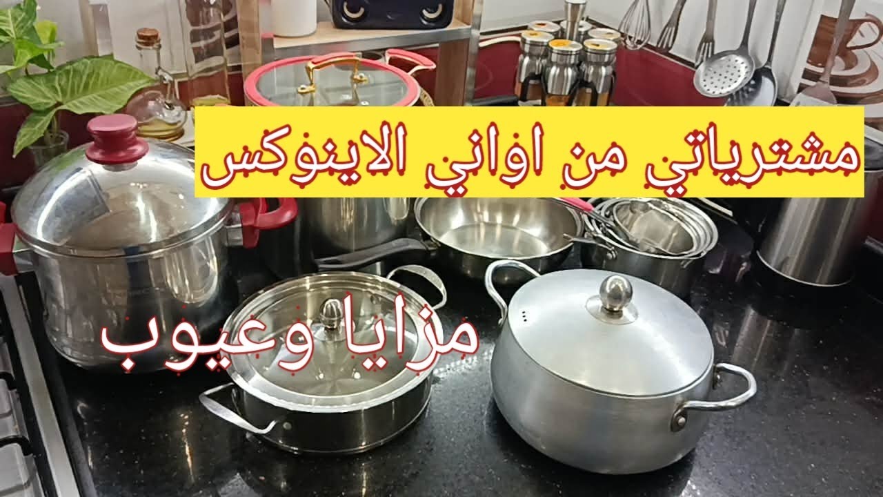 مشترياتي من اواني الاينوكس مزايا وعيوب طريقة التنظيف والتلميع معلومات لازم تعرفيهم قبل الشراء