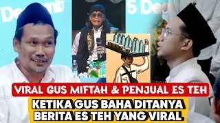 KETIKA GUS BAHA DITANYA BERITA VIRAL GUS MIFTAH DAN PENJUAL ES TEH, RESPON GUS BAHA BIKIN ADEM
