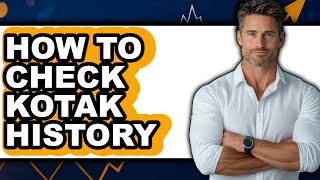 How to Check Kotak History (full Guide)