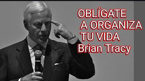 Force yourself to ORGANIZE your LIFE - Brian Tracy