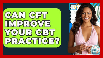 Can CFT Improve Your CBT Practice? - CBT Toolkit