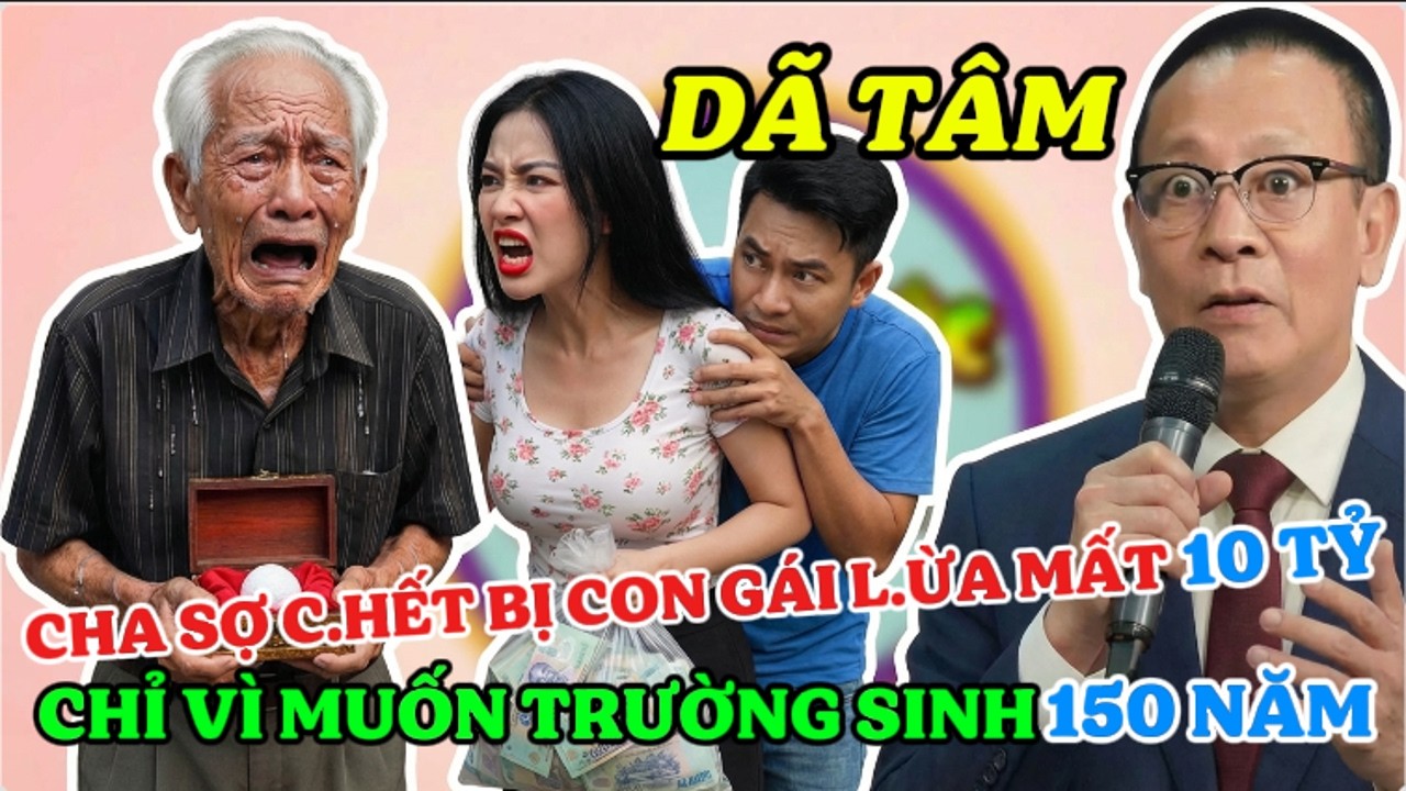 Tâm Sự Cùng Sâm: Cha Già U78 Sợ C.hết Bị Con Gái L.ừ.a Mất 10 Tỷ - Chỉ Vì Muốn Trường Sinh Bất Lão