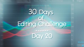 30 Days of Editing - Day 20