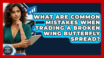What Are Common Mistakes When Trading A Broken Wing Butterfly Spread? - Stock and Options Playbook