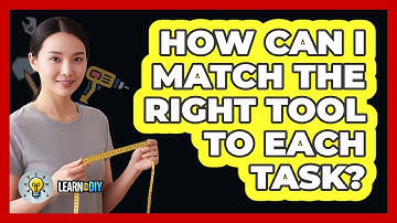 How Can I Match The Right Tool To Each Task?