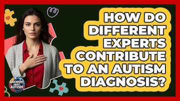 How Do Different Experts Contribute To An Autism Diagnosis? - Answers About Autism
