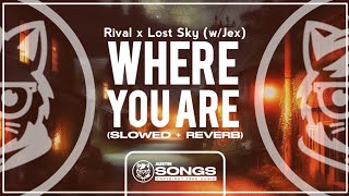 Rival x Lost Sky- Where You Are (w/ Jex) (Slowed   Reverb)